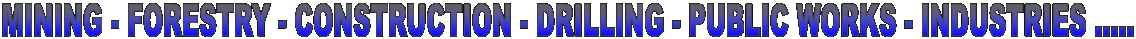 MINING - FORESTRY - CONSTRUCTION - DRILLING - PUBLIC WORKS - INDUSTRIES .....